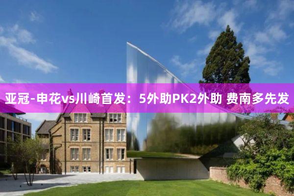 亚冠-申花vs川崎首发：5外助PK2外助 费南多先发